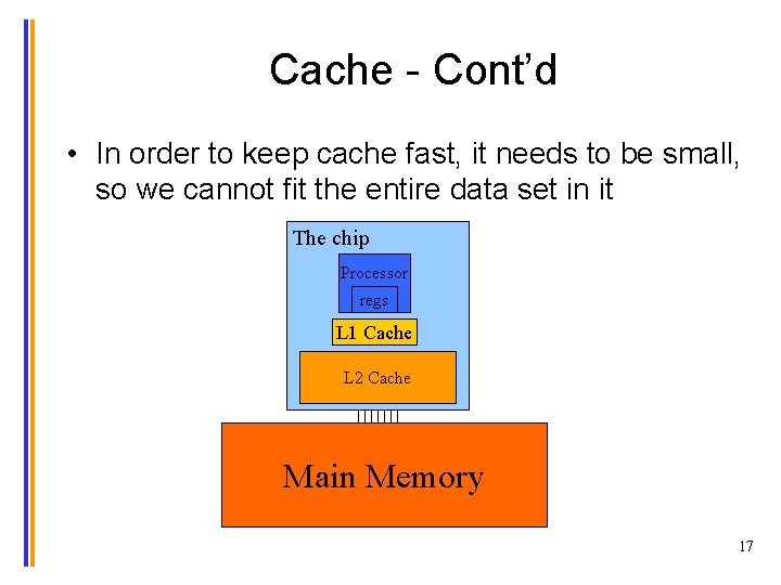 Cache - Cont’d • In order to keep cache fast, it needs to be