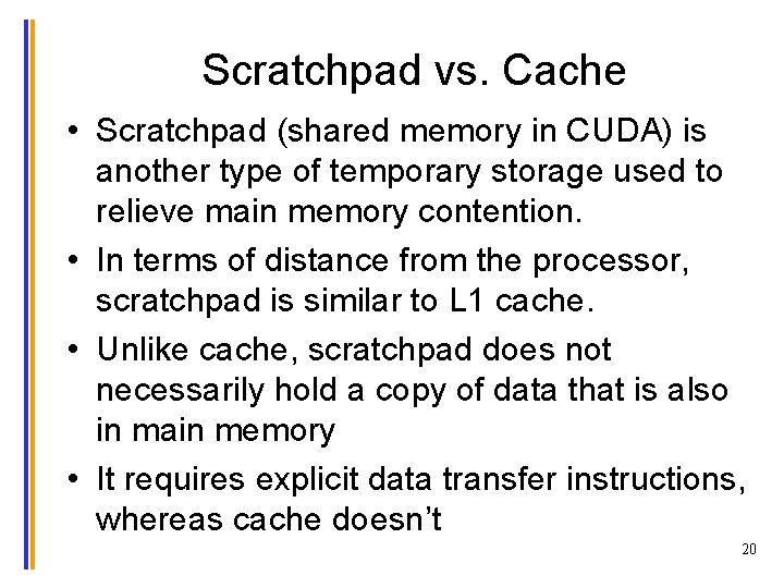 Scratchpad vs. Cache • Scratchpad (shared memory in CUDA) is another type of temporary