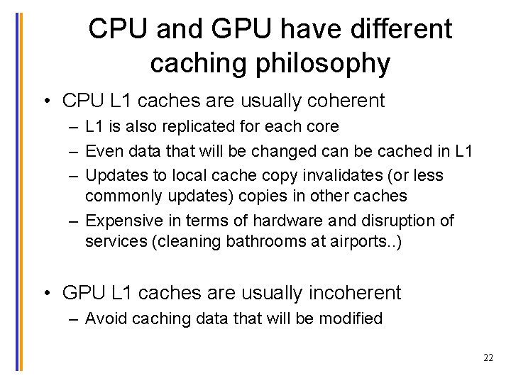 CPU and GPU have different caching philosophy • CPU L 1 caches are usually