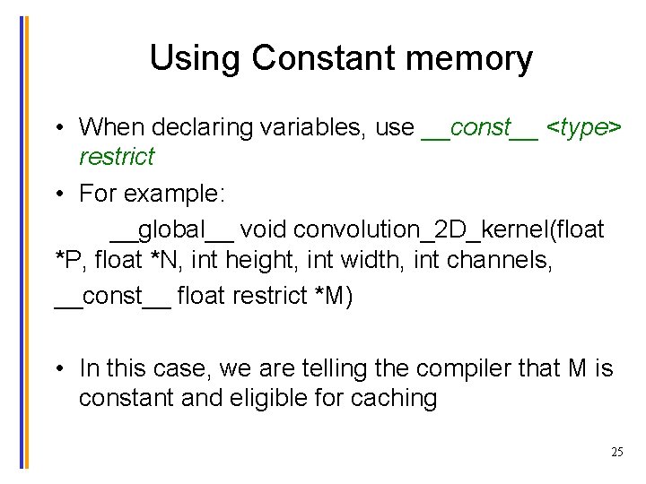 Using Constant memory • When declaring variables, use __const__ <type> restrict • For example: