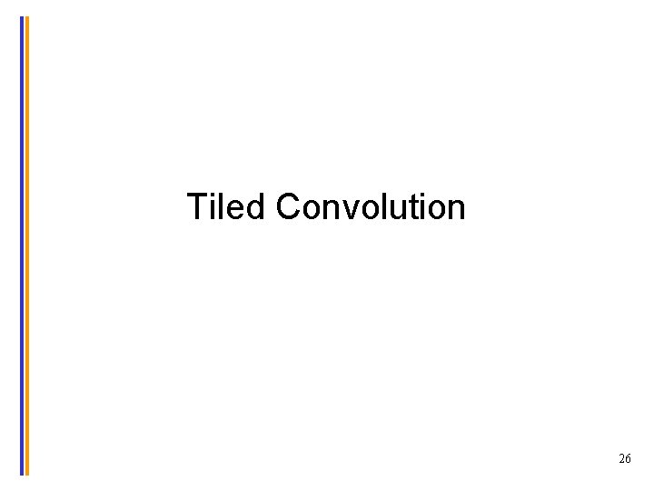 Tiled Convolution 26 