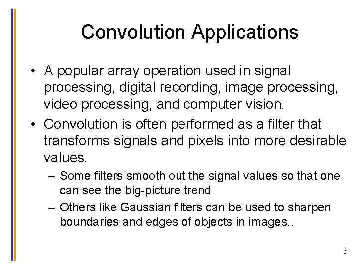 Convolution Applications • A popular array operation used in signal processing, digital recording, image