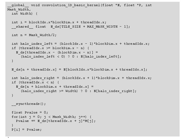 __global__ void convolution_1 D_basic_kernel(float *N, float *P, int Mask_Width, int Width) { int i