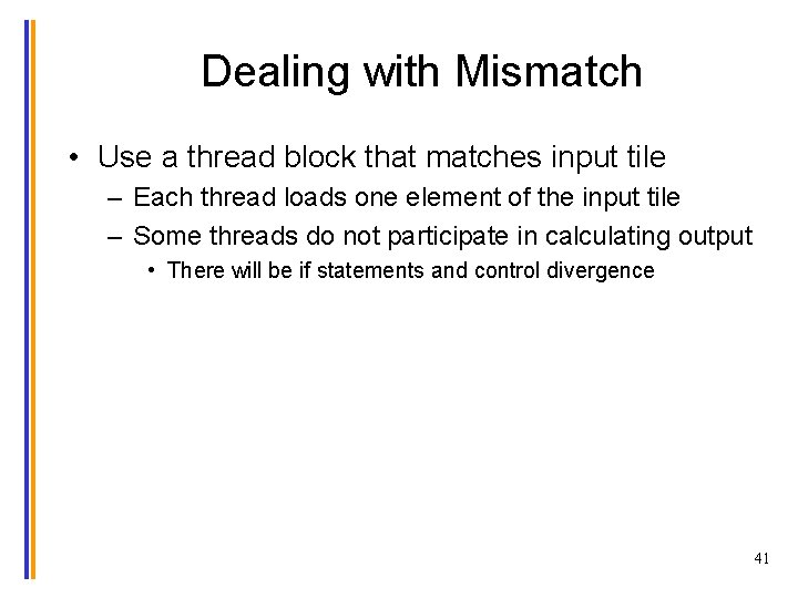 Dealing with Mismatch • Use a thread block that matches input tile – Each