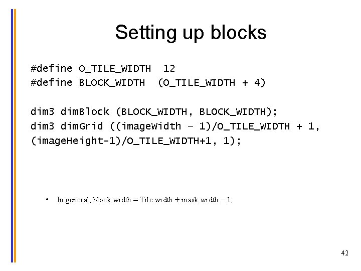 Setting up blocks #define O_TILE_WIDTH 12 #define BLOCK_WIDTH (O_TILE_WIDTH + 4) dim 3 dim.