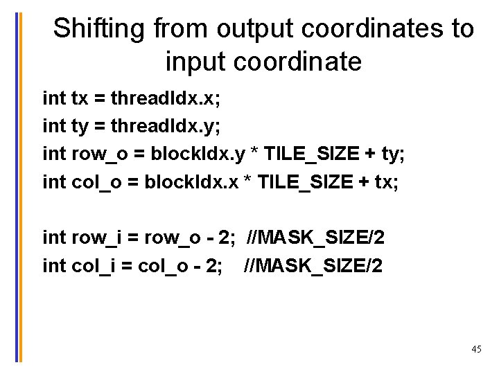 Shifting from output coordinates to input coordinate int tx = thread. Idx. x; int