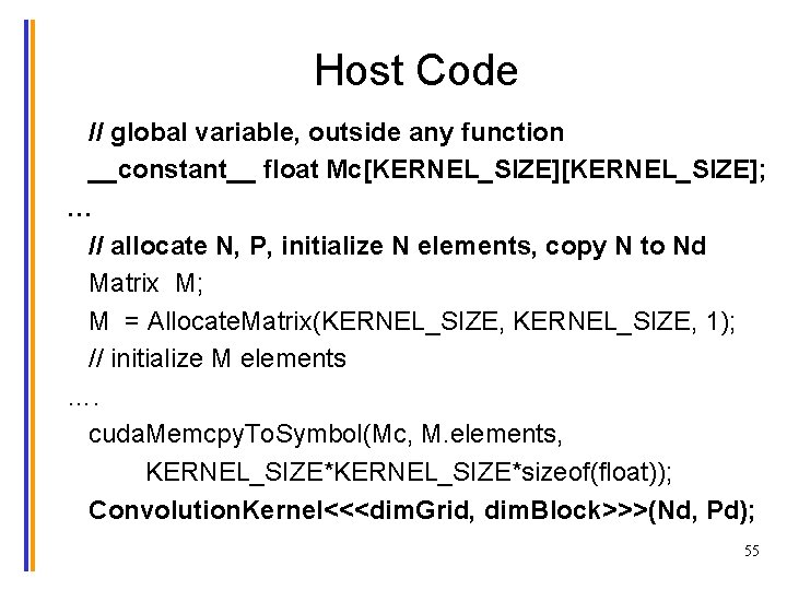 Host Code // global variable, outside any function __constant__ float Mc[KERNEL_SIZE]; … // allocate