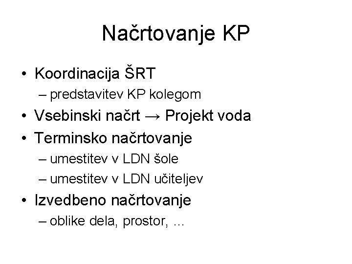 Načrtovanje KP • Koordinacija ŠRT – predstavitev KP kolegom • Vsebinski načrt → Projekt