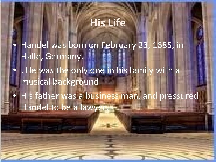 His Life • Handel was born on February 23, 1685, in Halle, Germany. •