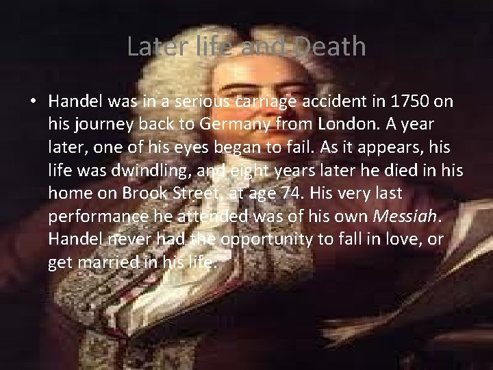 Later life and Death • Handel was in a serious carriage accident in 1750