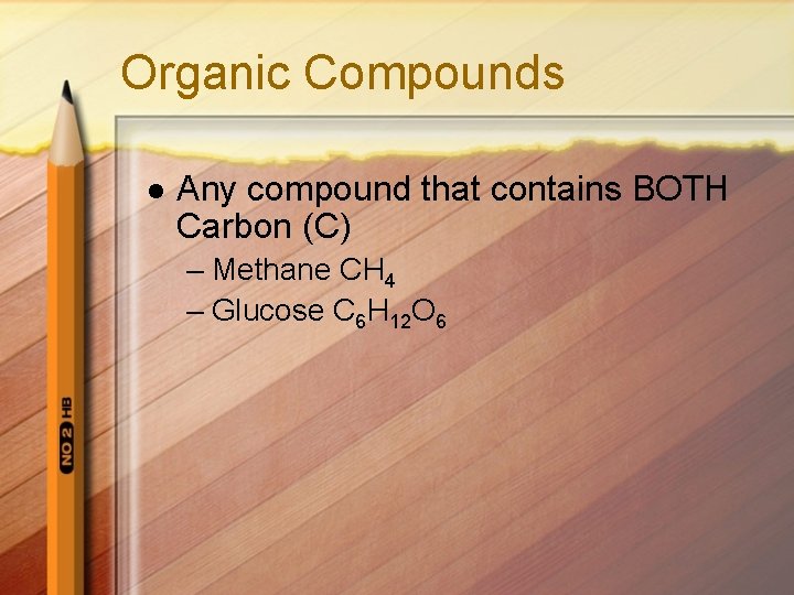 Organic Compounds l Any compound that contains BOTH Carbon (C) – Methane CH 4