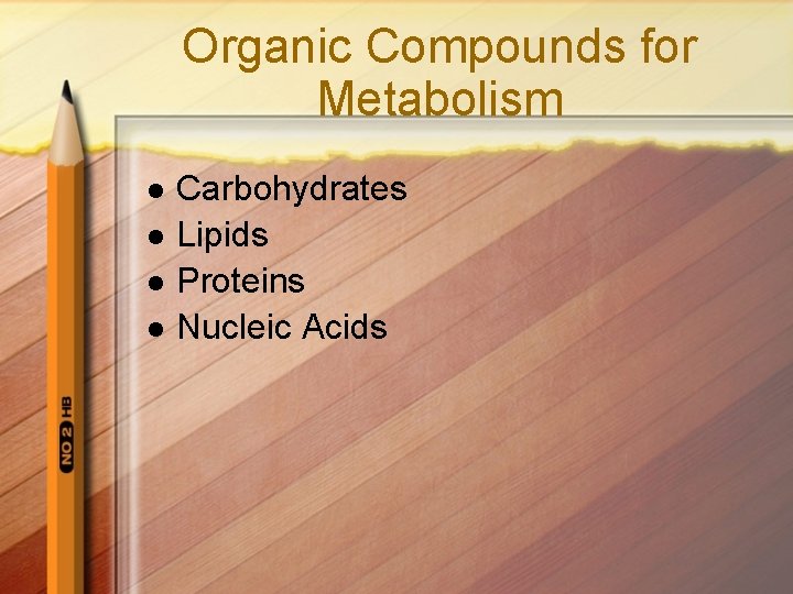 Organic Compounds for Metabolism l l Carbohydrates Lipids Proteins Nucleic Acids 