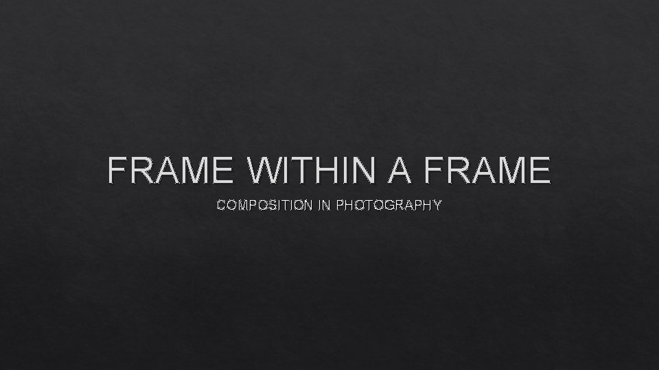 FRAME WITHIN A FRAME COMPOSITION IN PHOTOGRAPHY 