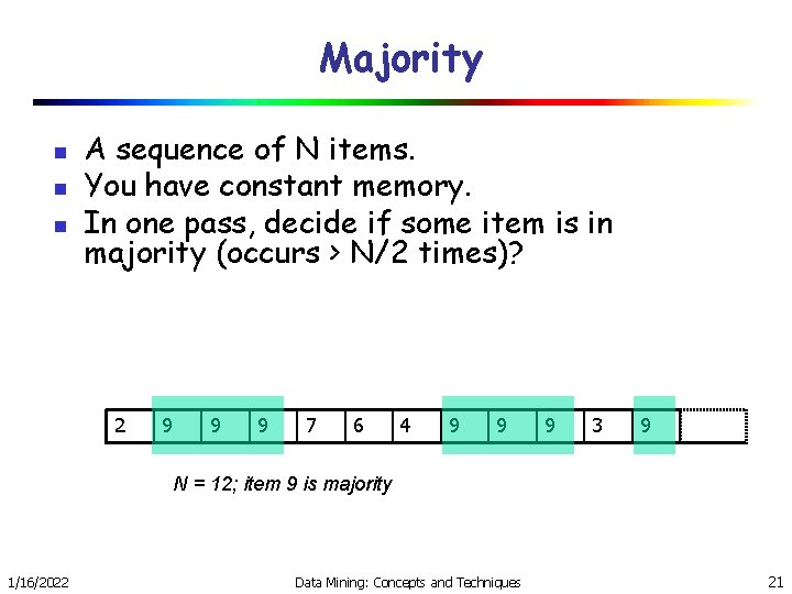 Majority n n n A sequence of N items. You have constant memory. In