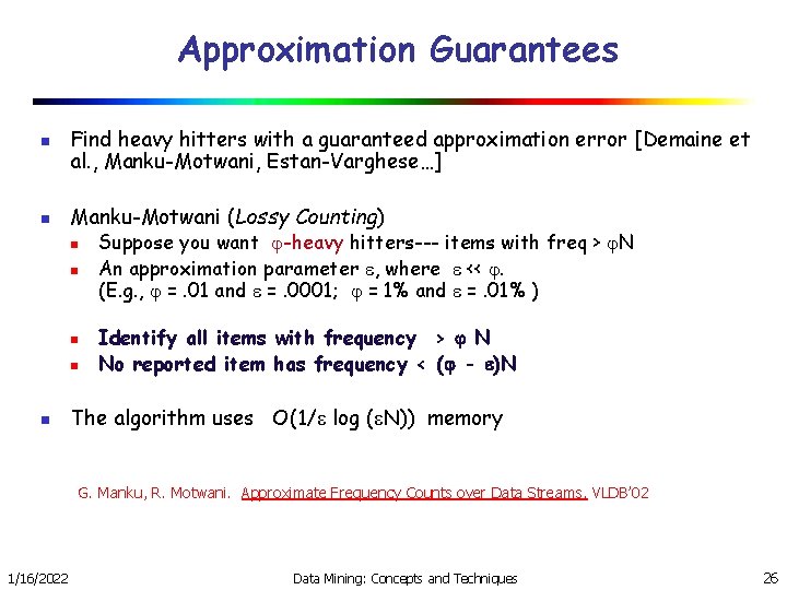 Approximation Guarantees n n Find heavy hitters with a guaranteed approximation error [Demaine et