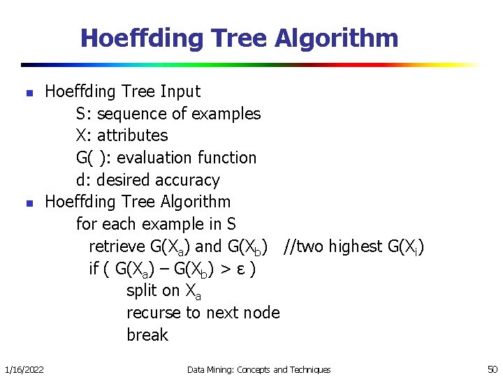 Hoeffding Tree Algorithm n n 1/16/2022 Hoeffding Tree Input S: sequence of examples X: