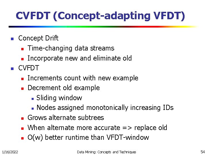 CVFDT (Concept-adapting VFDT) n n 1/16/2022 Concept Drift n Time-changing data streams n Incorporate