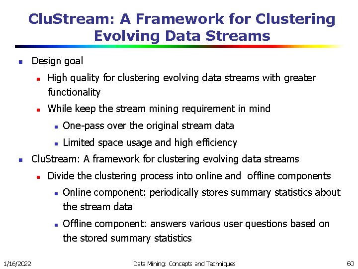 Clu. Stream: A Framework for Clustering Evolving Data Streams n Design goal n n