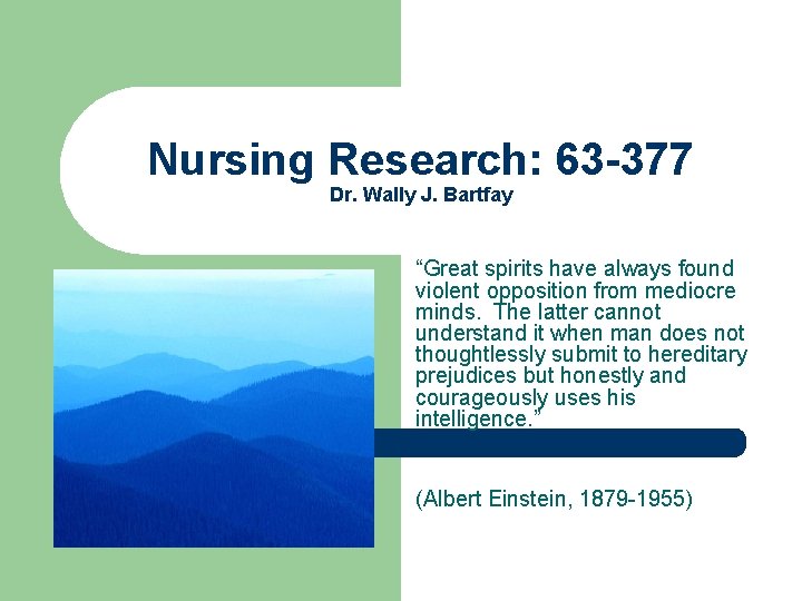 Nursing Research: 63 -377 Dr. Wally J. Bartfay “Great spirits have always found violent