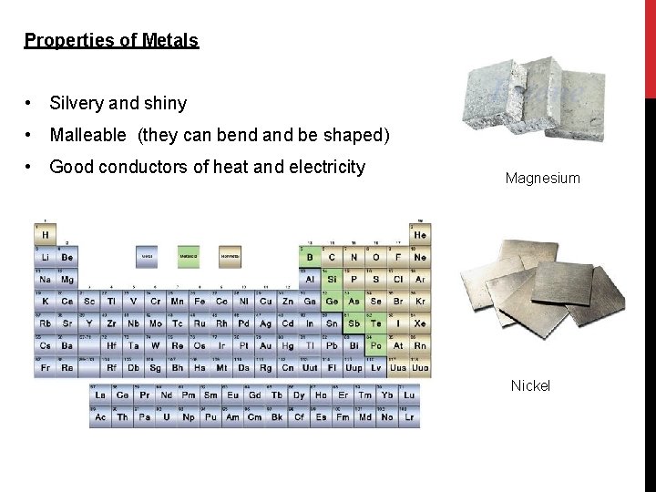 Properties of Metals • Silvery and shiny • Malleable (they can bend and be