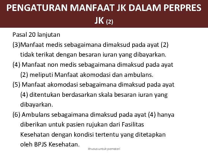 PENGATURAN MANFAAT JK DALAM PERPRES JK (2) Pasal 20 lanjutan (3)Manfaat medis sebagaimana dimaksud PENGATURAN MANFAAT JK DALAM PERPRES JK (2) Pasal 20 lanjutan (3)Manfaat medis sebagaimana dimaksud