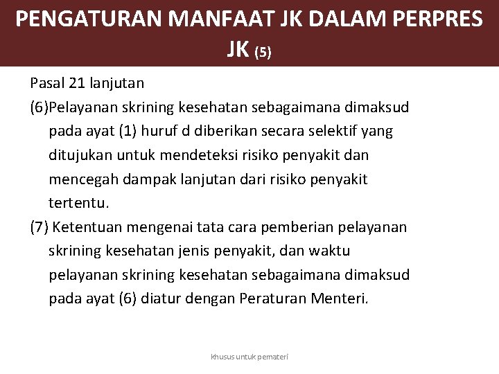 PENGATURAN MANFAAT JK DALAM PERPRES JK (5) Pasal 21 lanjutan (6)Pelayanan skrining kesehatan sebagaimana PENGATURAN MANFAAT JK DALAM PERPRES JK (5) Pasal 21 lanjutan (6)Pelayanan skrining kesehatan sebagaimana