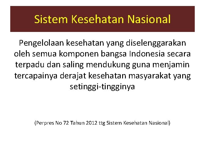 Sistem Kesehatan Nasional Pengelolaan kesehatan yang diselenggarakan oleh semua komponen bangsa Indonesia secara terpadu Sistem Kesehatan Nasional Pengelolaan kesehatan yang diselenggarakan oleh semua komponen bangsa Indonesia secara terpadu