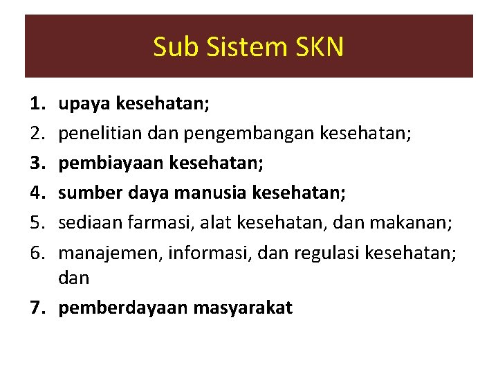 Sub Sistem SKN 1. 2. 3. 4. 5. 6. upaya kesehatan; penelitian dan pengembangan Sub Sistem SKN 1. 2. 3. 4. 5. 6. upaya kesehatan; penelitian dan pengembangan