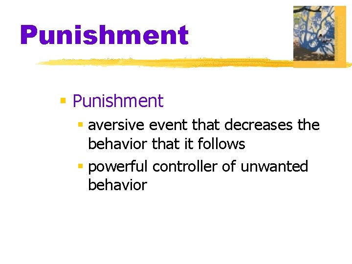 Punishment § aversive event that decreases the behavior that it follows § powerful controller