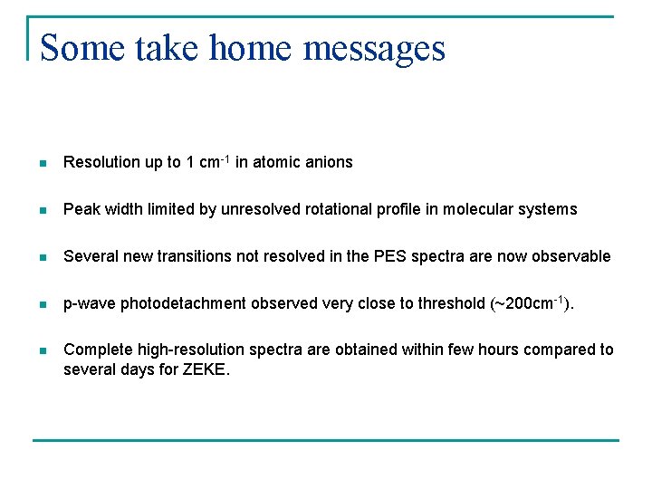 Some take home messages n Resolution up to 1 cm-1 in atomic anions n