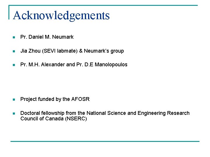 Acknowledgements n Pr. Daniel M. Neumark n Jia Zhou (SEVI labmate) & Neumark’s group