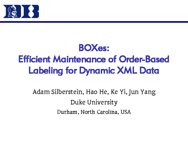 BOXes: Efficient Maintenance of Order-Based Labeling for Dynamic XML Data Adam Silberstein, Hao He,