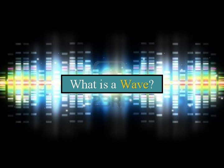 What is a Wave? Wave 