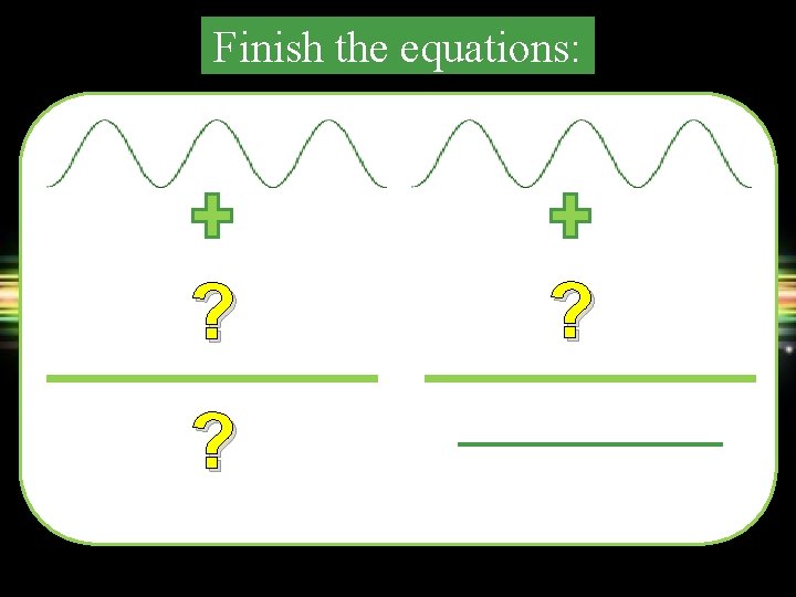 Finish the equations: ? ? ? 