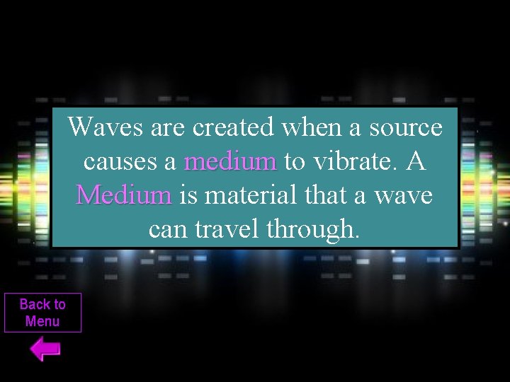 Waves are created when a source causes a medium to vibrate. A Medium is