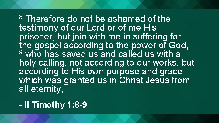 Therefore do not be ashamed of the testimony of our Lord or of me