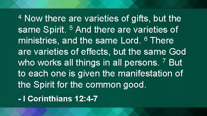 Now there are varieties of gifts, but the same Spirit. 5 And there are