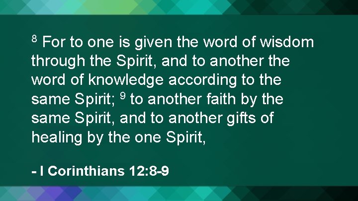 For to one is given the word of wisdom through the Spirit, and to