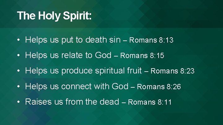 The Holy Spirit: • Helps us put to death sin – Romans 8: 13