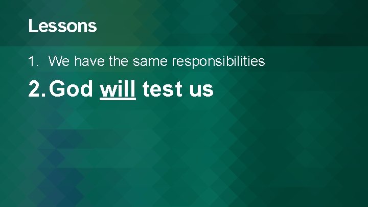 Lessons 1. We have the same responsibilities 2. God will test us 