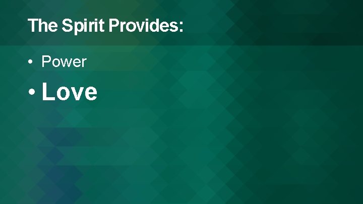 The Spirit Provides: • Power • Love 
