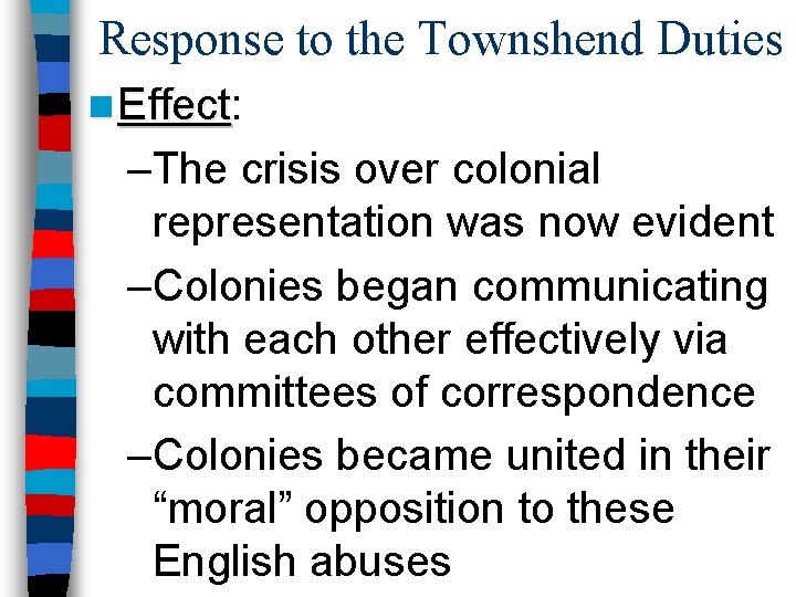 Response to the Townshend Duties n Effect: Effect –The crisis over colonial representation was