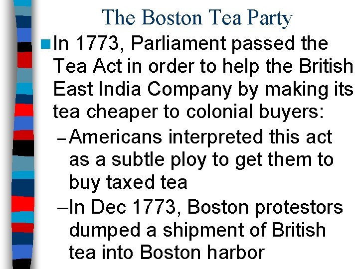 The Boston Tea Party n In 1773, Parliament passed the Tea Act in order
