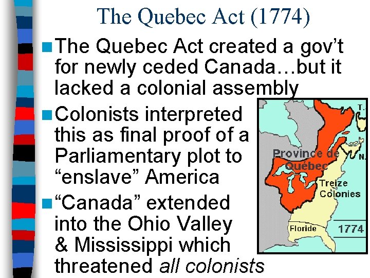 The Quebec Act (1774) n The Quebec Act created a gov’t for newly ceded