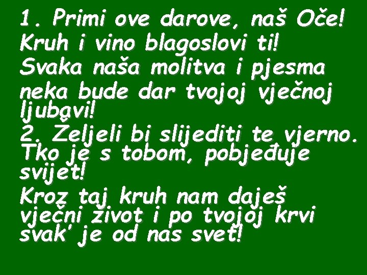 1. Primi ove darove, naš Oče! Kruh i vino blagoslovi ti! Svaka naša molitva