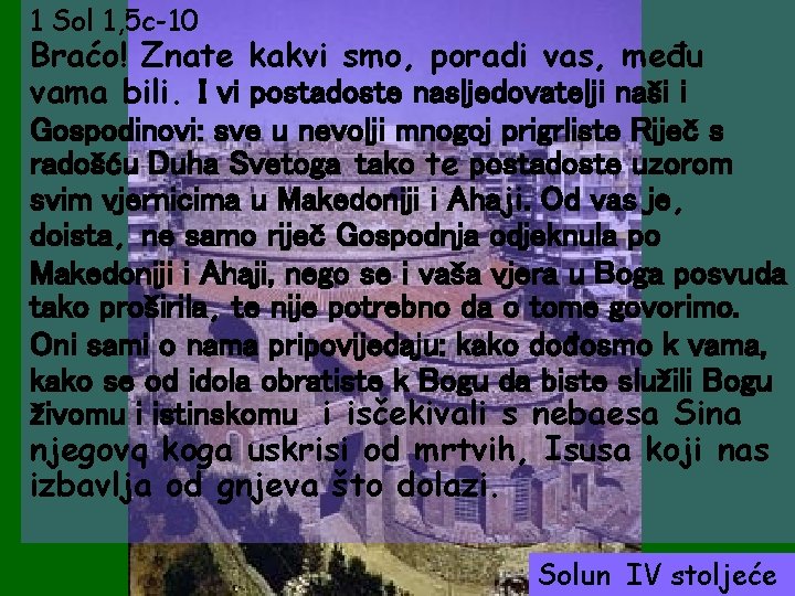 1 Sol 1, 5 c-10 Braćo! Znate kakvi smo, poradi vas, među vama bili.