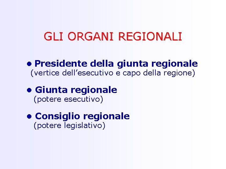 GLI ORGANI REGIONALI • Presidente della giunta regionale (vertice dell’esecutivo e capo della regione)