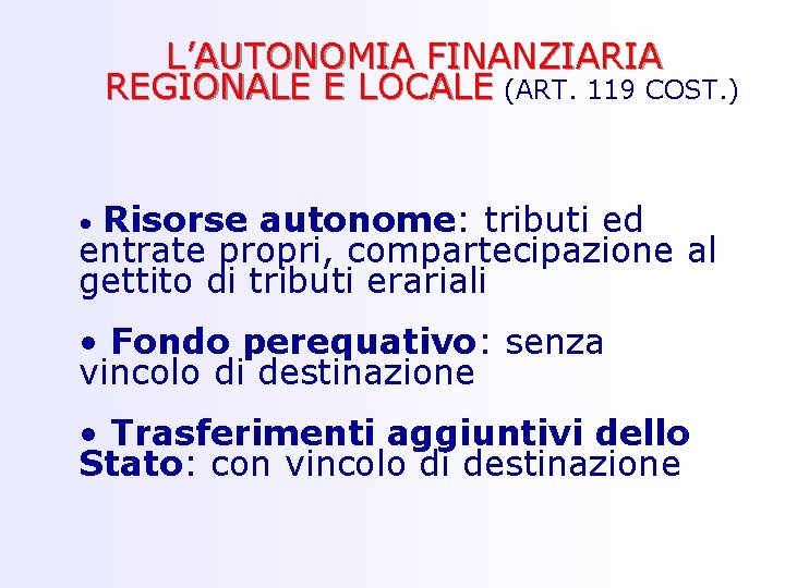 L’AUTONOMIA FINANZIARIA REGIONALE E LOCALE (ART. 119 COST. ) Risorse autonome: tributi ed entrate