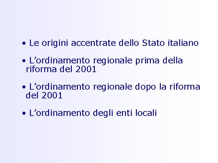  • Le origini accentrate dello Stato italiano • L’ordinamento regionale prima della riforma
