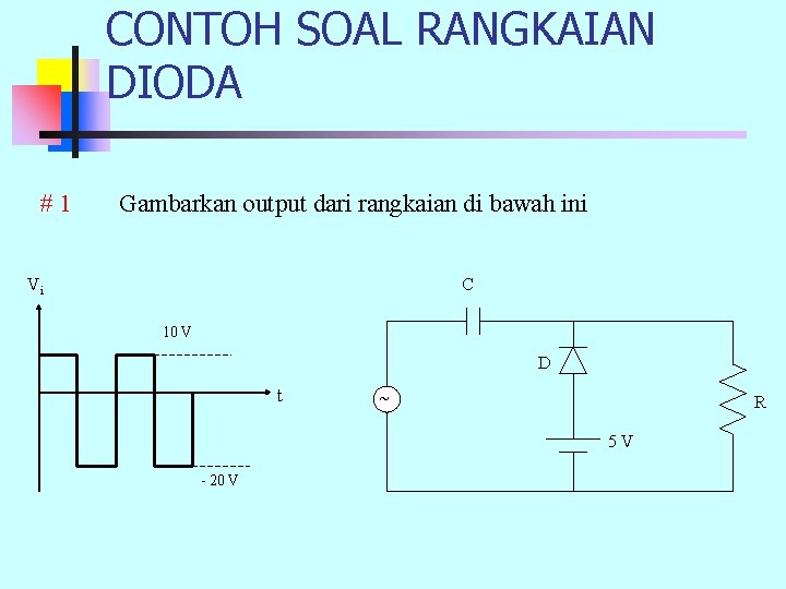 CONTOH SOAL RANGKAIAN DIODA #1 Gambarkan output dari rangkaian di bawah ini Vi C